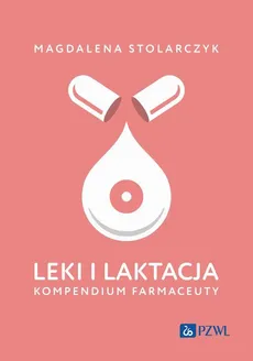 Leki i laktacja. Kompendium farmaceuty - Magdalena Stolarczyk