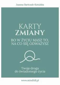 Karty Zmiany. Bo w życiu masz to, na co się odważysz. Twoja droga do świadomego życia. - Joanna Bartczak-Kotulska