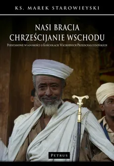 Nasi bracia chrześcijanie wschodu.Podstawowe wiadomości o kościołach wschodnich przedchalcedońskich. - ks. Marek Starowieyski