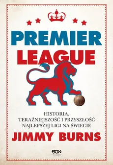 Premier League. Historia, teraźniejszość i przyszłość najlepszej ligi na świecie - Jimmy Burns