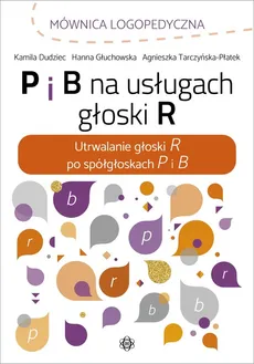 P i B na usługach głoski R - Kamila Dudziec, Hanna Głuchowska, Agnieszka Tarczyńska-Płatek