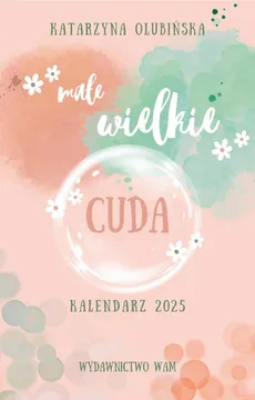 Kalendarz 2025 Małe wielkie cuda - Katarzyna Olubińska