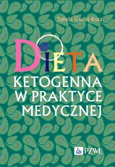 Dieta ketogenna w praktyce medycznej. Od teorii do zastosowania. - Sylwia Gudej