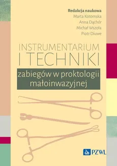 Instrumentarium i techniki zabiegów w proktologii małoinwazyjnej - Kotomska Marta, Anna Dąchór, Michał Wszoła, Piotr Diuwe