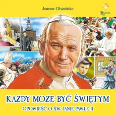 Każdy może być świętym Opowieść o Św. Janie Pawle II - Joanna Olszańska