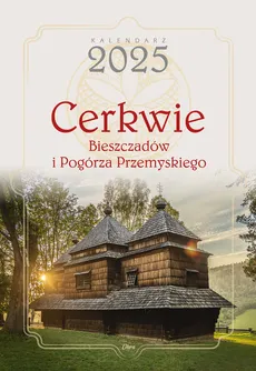 Cerkwie Bieszczadów i Pogórza Przemyskiego Kalendarz 2025 - Paluszek Kamil, Agnieszka i Włodek Bilińscy, Gubrynowicz Katarzyna, Szpieg Marcel