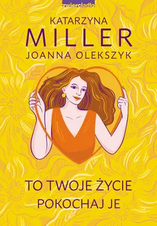 To Twoje życie, pokochaj je - Joanna Olekszyk, Katarzyna Miller