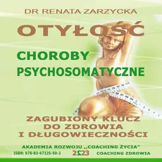 Otyłość. Choroby Psychosomatyczne. Zagubiony Klucz Do Zdrowia I Długowieczności. - Dr Renata Zarzycka