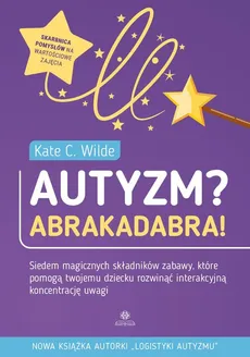 Autyzm? Abrakadabra! - Wilde Kate C.