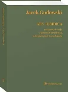 Ars Iuridica Rozprawy i eseje o procesie cywilnym, ustroju sądów i o sędziach - Jacek Gudowski