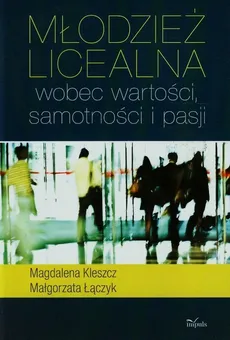 Młodzież licealna wobec wartości samotności i pasji - Magdalena Kleszcz, Małgorzata Łączyk