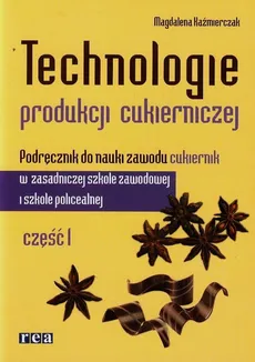 Technologie produkcji cukierniczej Podręcznik Część 1 - Magdalena Kaźmierczak