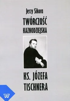 Twórczość kaznodziejska ks. J. Tischnera - Jerzy Sikora