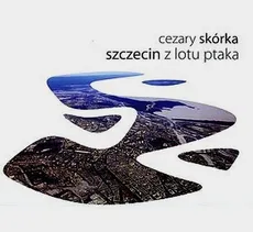 Szczecin z lotu ptaka - Cezary Skórka