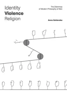 Identity Violence Religion The Dilemmas of Modern Philosophy of Man - Anna Szklarska