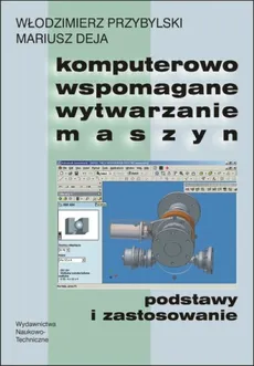 Komputerowo wspomagane wytwarzanie maszyn - Mariusz Deja, Włodzimierz Przybylski