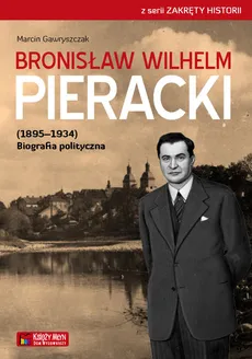 Bronisław Wilhelm Pieracki (1895-1934) Biografia polityczna - Marcin Gawryszczak