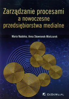 Zarządzanie procesami a nowoczesne przedsiębiorstwa medialne - Outlet - Maria Nadolna, Anna Skowronek-Mielczarek