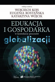 Edukacja i gospodarka w kontekście procesów globalizacji - Outlet - Wojciech Kojs, Eugenia Rostańska, Katarzyna Wójcik