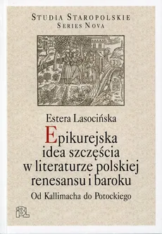 Epikurejska idea szczęścia w literaturze polskiej renesansu i baroku - Outlet - Estera Lasocińska