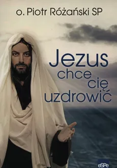 Jezus chce się uzdrowić - Piotr Różański