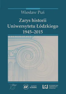 Zarys historii Uniwersytetu Łódzkiego 1945-2015 - Wiesław Puś