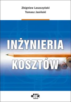 Inżynieria kosztów - dr hab. Zbigniew Leszczyński, dr inż. Tomasz Jasiński, PŁ prof.