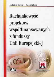 Rachunkowość projektów współfinansowanych z funduszy Unii Europejskiej - Gabriela Borek, Jacek Sztyler