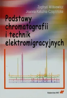 Podstawy chromatografii i technik elektromigracyjnych - Joanna Kałużna-Czaplińska, Zygfryd Witkiewicz