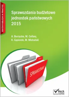 Sprawozdania budżetowe jednostek państwowych 2015 - Anna Borzęcka, Mieczysława Cellary, Krystyna Gąsiorek, Maurycy Michalski
