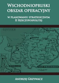 Wschodniopruski obszar operacyjny w planowaniu strategicznym II RP - Andrzej Grzywacz