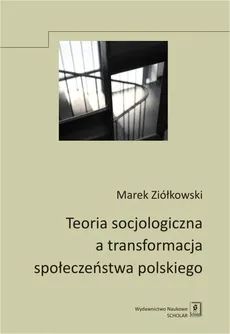 Teoria socjologiczna a transformacja społeczeństwa polskiego - Outlet - Marek Ziółkowski
