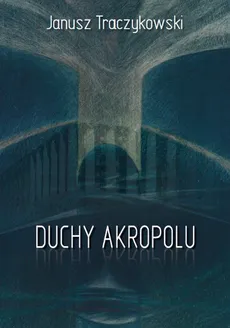 Duchy Akropolu - Janusz Traczykowski