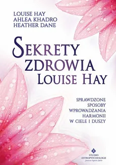 Sekrety zdrowia Louise Hay - Heather Dane, Louise Hay, Ahlea Khadro