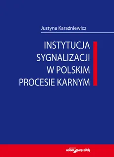 Instytucja sygnalizacji w polskim procesie karnym - Justyna Karaźniewicz