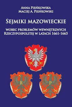 Sejmiki mazowieckie wobec problemów wewnętrznych Rzeczypospolitej w latach 1661-1665 - Outlet - Anna Pieńkowska, Pieńkowski Maciej A.