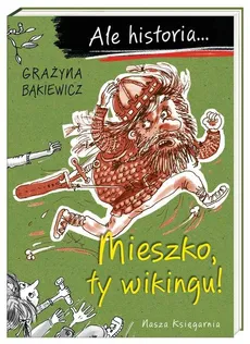 Ale historia Mieszko ty wikingu! - Grażyna Bąkiewicz