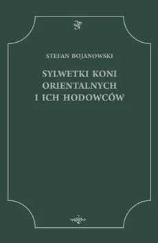 Sylwetki koni orientalnych i ich hodowców - Outlet - Stefan Bojanowski