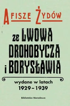 Afisze Żydów ze Lwowa, Drohobycza, i Borysławia wydane w latach 1929-1939 w zbiorach Biblioteki Naro - Izabela Jabłońska, Barbara Łętocha