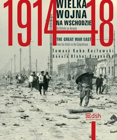 Wielka Wojna na Wschodzie 1914-1918 - Outlet - Danuta Błahut-Biegańska, Kozłowski Tomasz Kuba