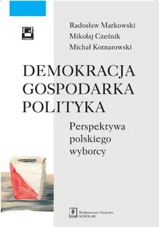 Demokracja gospodarka polityka - Mikołaj Cześnik, Michał Kotnarowski, Radosław Markowski