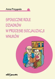 Społeczne role dziadków w procesie socjalizacji wnuków - Outlet - Anna Przygoda