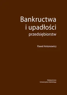 Bankructwa i upadłości przedsiębiorstw - Paweł Antonowicz