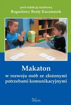 Makaton w rozwoju osób ze złożonymi potrzebami komunikacyjnymi - Outlet - Kaczmarek Bogusława Beata
