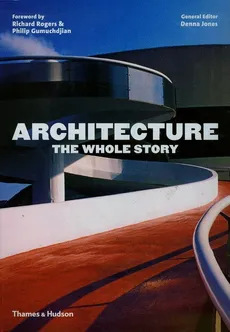 Architecture The Whole Story - Philip Gumuchdjian, Richard Rogers