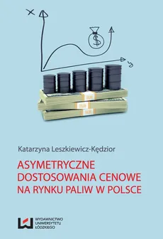 Asymetryczne dostosowania cenowe na rynku paliw w Polsce - Outlet - Katarzyna Leszkiewicz-Kędzior