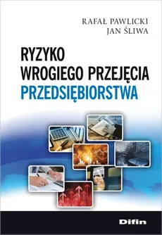 Ryzyko wrogiego przejęcia przedsiębiorstwa - Jan Śliwa, Rafał Pawlicki