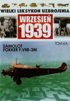 Wielki Leksykon Uzbrojenia Wrzesień 1939 Tom 64 Samolot Fokker F.VII-3M - Wojciech Mazur