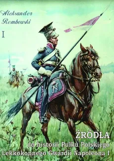 Źródła do historii Pułku Polskiego Lekkokonnego Gwardii Napoleona - Outlet - Aleksander Rembowski