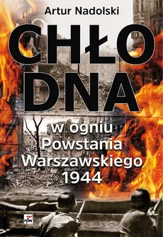 Chłodna w ogniu Powstania Warszawskiego 1944 - Artur Nadolski